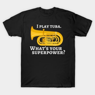 I play tuba. What’s your superpower? T-Shirt